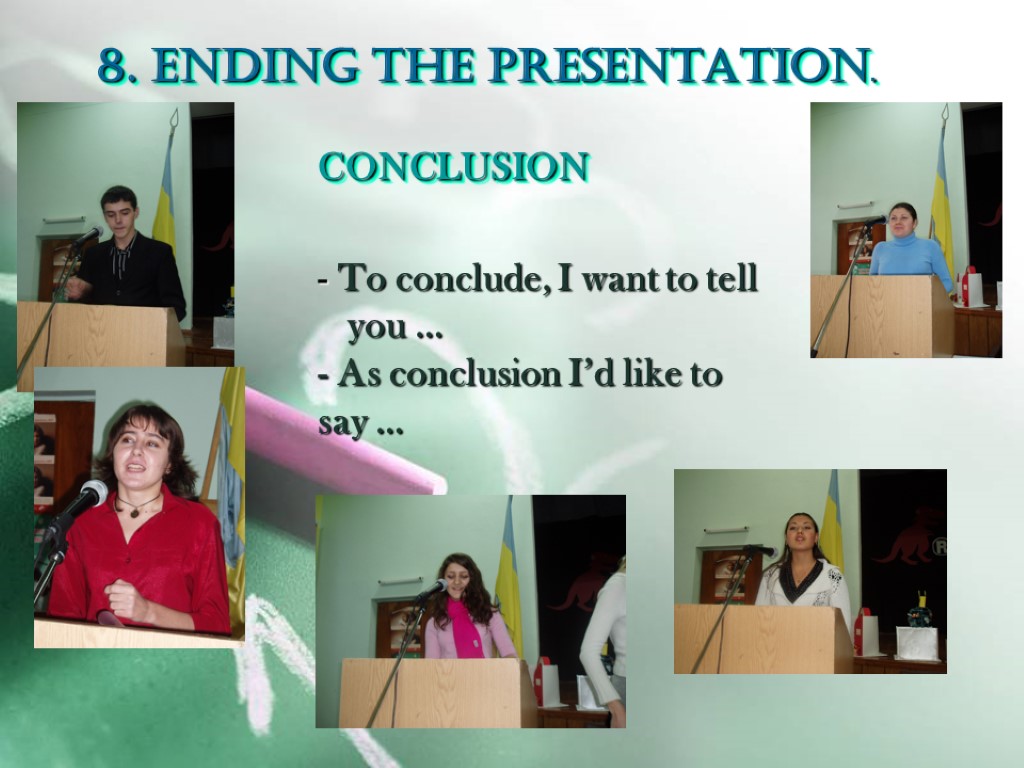 8. ENDING THE PRESENTATION. - To conclude, I want to tell you … -